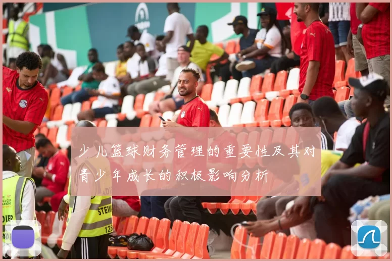 少儿篮球财务管理的重要性及其对青少年成长的积极影响分析